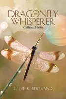 The Dragonfly Whisperer: Collected Haiku 1796054658 Book Cover