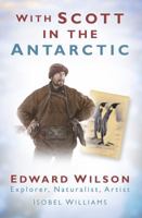 With Scott in the Antarctic: Edward Wilson: Explorer, Naturalist, Artist 0752452460 Book Cover