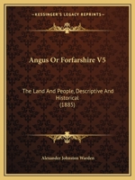 Angus Or Forfarshire V5: The Land And People, Descriptive And Historical 1164576984 Book Cover