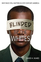 Blinded by the Whites: Why Race Still Matters in 21st-Century America 0253010969 Book Cover