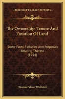 The Ownership, Tenure And Taxation Of Land: Some Facts, Fallacies And Proposals Relating Thereto 1240077785 Book Cover
