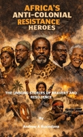 Africa's Anti-Colonial Resistance Heroes B0GV1QCCR2 Book Cover
