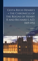 Gesta Regis Henrici = the Chronicle of the Reigns of Henry II and Richard I, A.D. 1169-1192; Volume 1 1017225893 Book Cover