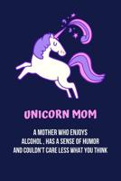 Unicorn Mom a Mother Who Enjoys Alcohol, Has a Sense of Humor: Novelty Mothers Day Gifts for Mom. Unique Gift Alternative to a Greeting Card 1093788089 Book Cover