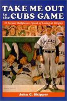 Take Me Out to the Cubs Game: 35 Former Ballplayers Speak of Losing at Wrigley 0786408103 Book Cover