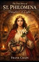 The True Story of St. Philomena: Daughter of Light (True Catholic Stories) B0GQXZZCW3 Book Cover