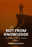Not From Knowledge: Awakening Global Leaders, Volume 1 B0FB34FDHB Book Cover