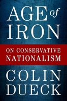 Age of Iron: On Conservative Nationalism 0197582001 Book Cover