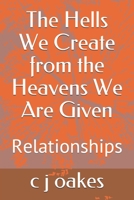 The Hells We Create from the Heavens We Are Given: Relationships (Changing Lives) 1699645817 Book Cover