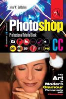 The Adobe Photoshop CC Professional Tutorial Book 76 Macintosh/Windows: The Art of Modern Glamour Photography with Photoshop 1514341182 Book Cover