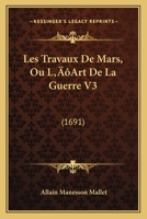 Les Travaux De Mars, Ou L'art De La Guerre: Divisé En Trois Parties... 1021210668 Book Cover