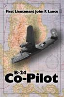 B-24 Co-Pilot: First Lieutenant John F. Lance 1537356046 Book Cover