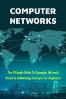 Computer Networks: The Ultimate Guide To Computer Network Basics & Networking Concepts For Beginners: Networking Made Easy B08Z4CTB6L Book Cover