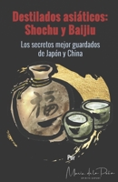 Destilados asiáticos: Shochu y Baijiu: Los secretos mejor guardados de Japón y China 841937461X Book Cover