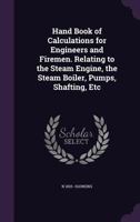 Handbook of Calculations for Engineers and Firemen Relating to The Steam Engine, The Steam Boiler, Pumps, Shafting, Ets. 1017393427 Book Cover