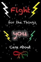 Fight for the Things You Care About: 6 x 9 inch, 120 Pages. B084DG2S7V Book Cover