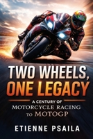 Two Wheels, One Legacy: A Century of Motorcycle Racing to MotoGP 9918625511 Book Cover