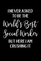 I Never Asked to Be the World's Best Social Worker But Here I Am Crushing It: A 6x9 College Ruled Social Work Notebook for Gifts for Social Workers, Social Worker Gifts 1090266375 Book Cover