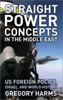 Straight Power Concepts in the Middle East: US Foreign Policy, Israel and World History 0745327095 Book Cover