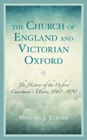The Church of England and Victorian Oxford: The History of the Oxford Churchmen's Union, 1860–1890 1666938785 Book Cover
