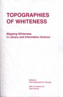 Topographies of Whiteness: Mapping Whiteness in Library and Information Science 1634000226 Book Cover