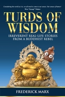 Turds of Wisdom: Irreverent Real-Life Stories from a Buddhist Rebel 1958848662 Book Cover