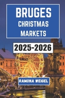 BRUGES CHRISTMAS MARKETS 2025-2026: Discover Festive Traditions, Unique Crafts, Cozy Delights, and Seasonal Wonders in Bruges’ Magical Holiday Markets B0FRMHPD44 Book Cover