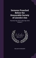 Sermons preached before the honourable society of Lincoln's Inn: from the year 1812 to the year 1819 Volume 2 1356367496 Book Cover