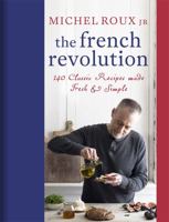 The French Revolution: 140 Classic Recipes made Fresh & Simple 1409169243 Book Cover