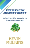 The Wealth Mindset Reset: Unlocking The Secrets To Financial Freedom B0F335PWRK Book Cover