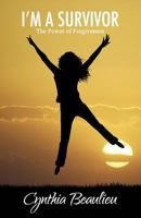 I'm a Survivor: The Power of Forgiveness 1507779046 Book Cover