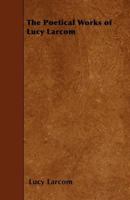 The Poetical Works of Lucy Larcom 1018372768 Book Cover