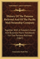 History Of The Panama Railroad And Of The Pacific Mail Steamship Company: Together With A Traveler's Guide And Business Man's Handbook For The Panama Railroad 1104258854 Book Cover