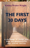The First 30 Days : A Challenge to Change Your Mind and Revolutionize Your Eternal Destiny 1637465459 Book Cover
