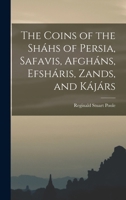 The Coins of the Sháhs of Persia, Safavis, Afgháns, Efsháris, Zands, and Kájárs - Primary Source Edition 1016975341 Book Cover