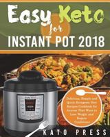 Easy Keto For Instant Pot 2018: Delicious, Simple and Quick Ketogenic Diet Recipes Cookbook for Anyone That Want to Lose Weight and Regain Confidence (The Complete Keto Diet Cookbook for Beginners) 1722337109 Book Cover