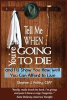 Tell Me When You're Going to Die & I'll Show You How Well You Can Afford to Live 1544963572 Book Cover