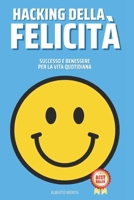 Hacking Della Felicità: Successo e Benessere Per La Vita Quotidiana B0CGKRP213 Book Cover