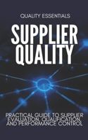 Supplier Quality: A Practical Guide to Supplier Evaluation, Qualification, and Performance Control: How Modern Manufacturers Build Reliable, Compliant, and High-Performing Supply Chains B0GNLZDZZL Book Cover