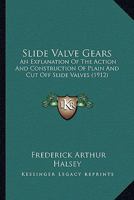 Slide Valve Gears: An Explanation of the Action and Construction of Plain and Cut Off Slide Valves 0548835071 Book Cover