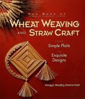 The Book of Wheat Weaving and Straw Craft: From Simple Plaits to Exquisite Designs 1887374205 Book Cover