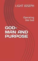 GOD-MAN AND PURPOSE: Operating like God 1718105665 Book Cover
