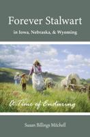 Forever Stalwart in Iowa, Nebraska, and Wyoming: A Time of Enduring (Forever Stalwart Series) 1733563288 Book Cover