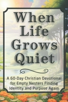 When Life Grows Quiet: A 60-Day Christian Devotional for Empty Nesters Finding Identity and Purpose Again (The Steadfast Faith Devotional Series) B0GF7185LX Book Cover