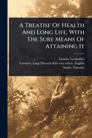 A Treatise Of Health And Long Life, With The Sure Means Of Attaining It 1024465195 Book Cover