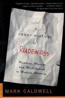 A Short History of Rudeness: Manners, Morals, and Misbehavior in Modern America 0312204329 Book Cover