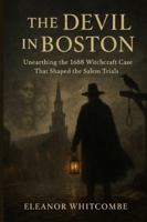 The Devil in Boston: Unearthing the 1688 Witchcraft Case That Shaped the Salem Trials B0G3P6NLH5 Book Cover
