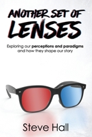 Another Set of Lenses: Exploring our perceptions and paradigms and how they shape our story 1928539939 Book Cover
