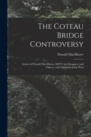 The Coteau Bridge Controversy [microform]: Letters of Donald MacMaster, M.P.P. for Glengarry (and Others), With Opinions of the Press 1015338550 Book Cover