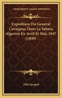 Expa(c)Dition Du Ga(c)Na(c)Ral Cavaignac Dans Le Sahara Alga(c)Rien En Avril Et Mai 1847 (A0/00d.1849) 1246617943 Book Cover